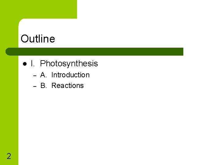 Outline l I. Photosynthesis – – 2 A. Introduction B. Reactions 
