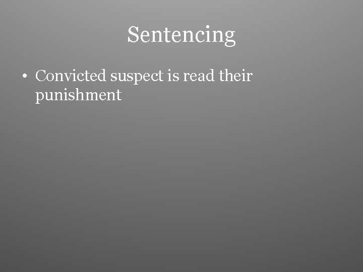 Sentencing • Convicted suspect is read their punishment 