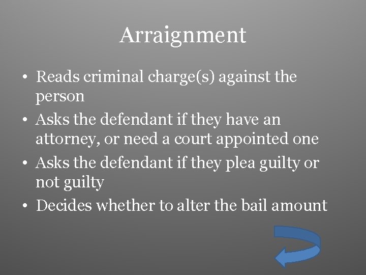 Arraignment • Reads criminal charge(s) against the person • Asks the defendant if they
