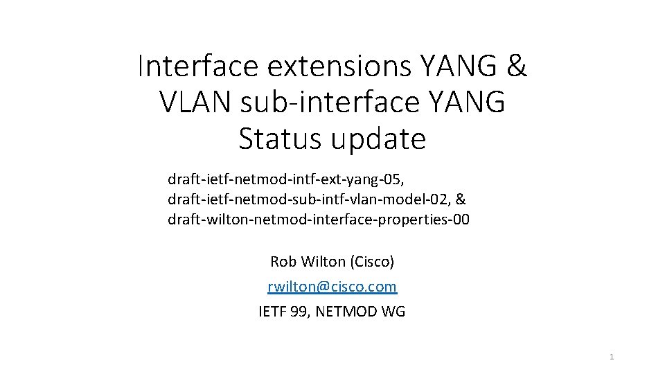 Interface extensions YANG & VLAN sub-interface YANG Status update draft-ietf-netmod-intf-ext-yang-05, draft-ietf-netmod-sub-intf-vlan-model-02, & draft-wilton-netmod-interface-properties-00 Rob