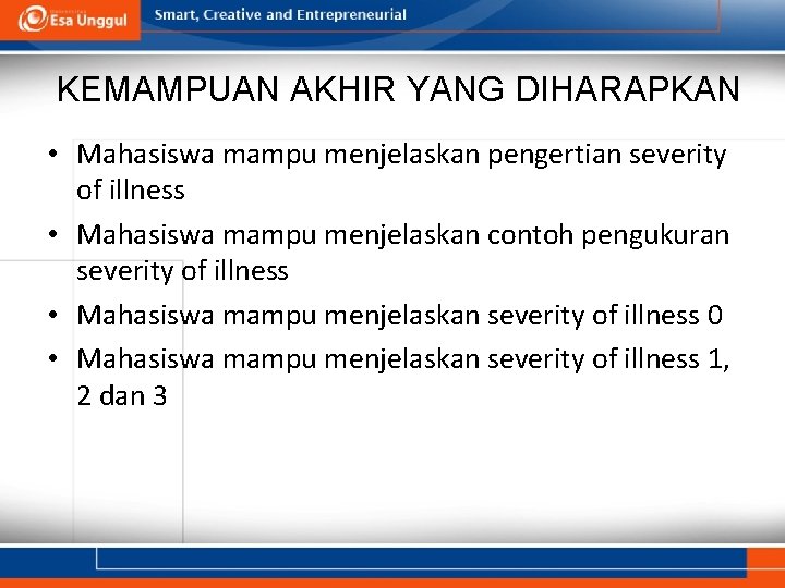 KEMAMPUAN AKHIR YANG DIHARAPKAN • Mahasiswa mampu menjelaskan pengertian severity of illness • Mahasiswa