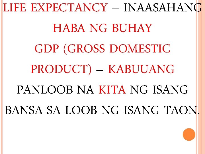 LIFE EXPECTANCY – INAASAHANG HABA NG BUHAY GDP (GROSS DOMESTIC PRODUCT) – KABUUANG PANLOOB