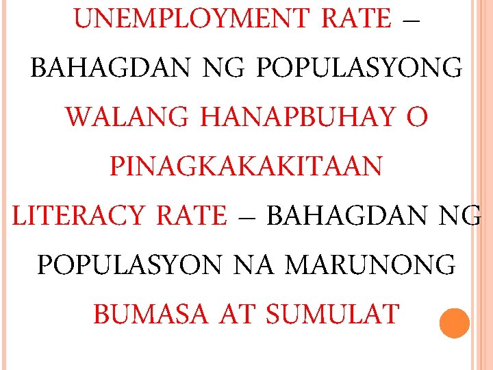 UNEMPLOYMENT RATE – BAHAGDAN NG POPULASYONG WALANG HANAPBUHAY O PINAGKAKAKITAAN LITERACY RATE – BAHAGDAN