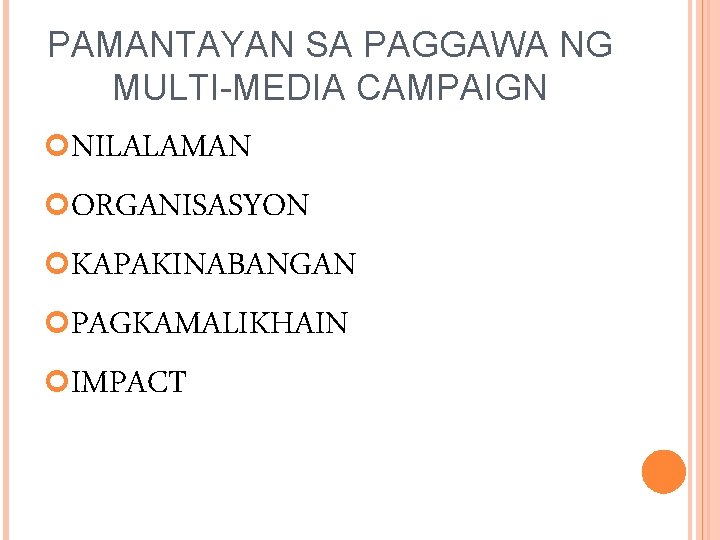 PAMANTAYAN SA PAGGAWA NG MULTI-MEDIA CAMPAIGN NILALAMAN ORGANISASYON KAPAKINABANGAN PAGKAMALIKHAIN IMPACT 