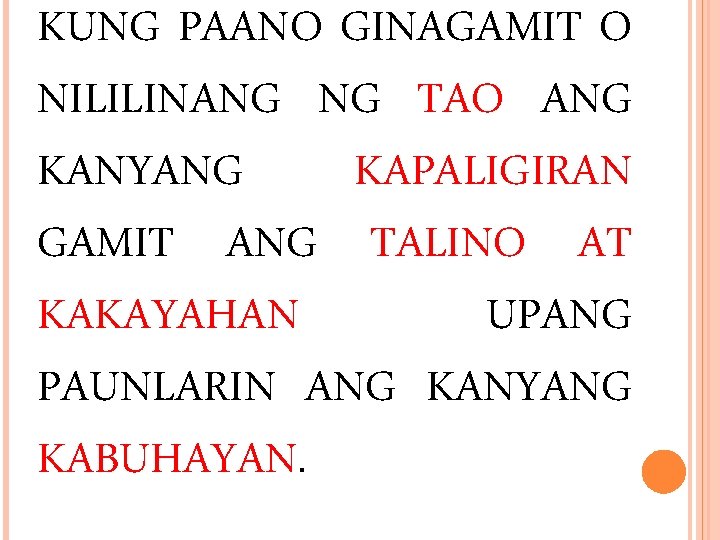 KUNG PAANO GINAGAMIT O NILILINANG NG TAO ANG KANYANG KAPALIGIRAN GAMIT ANG TALINO AT