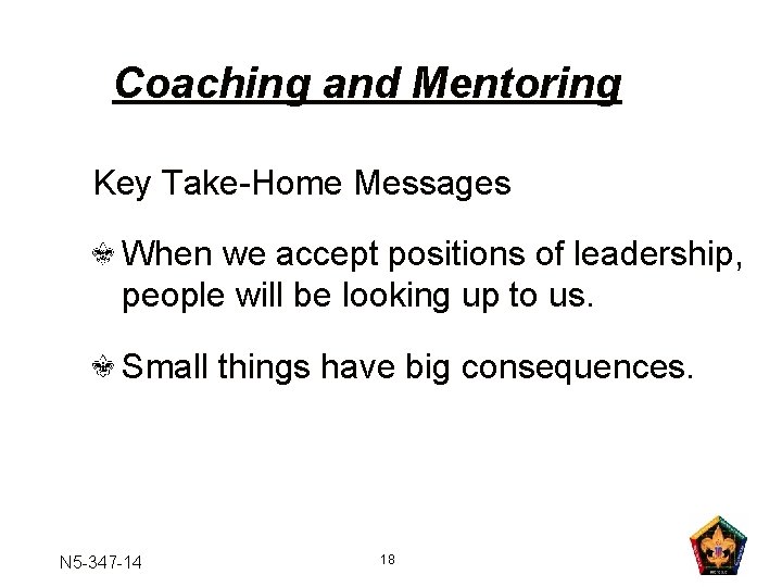 Coaching and Mentoring Key Take-Home Messages When we accept positions of leadership, people will