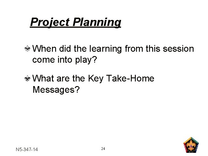 Project Planning When did the learning from this session come into play? What are