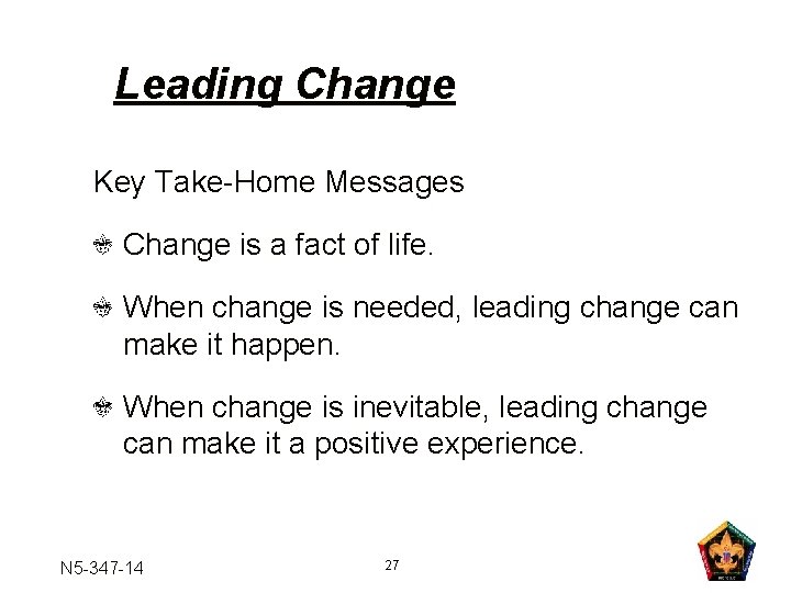 Leading Change Key Take-Home Messages Change is a fact of life. When change is