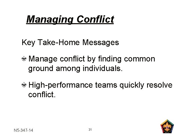 Managing Conflict Key Take-Home Messages Manage conflict by finding common ground among individuals. High-performance