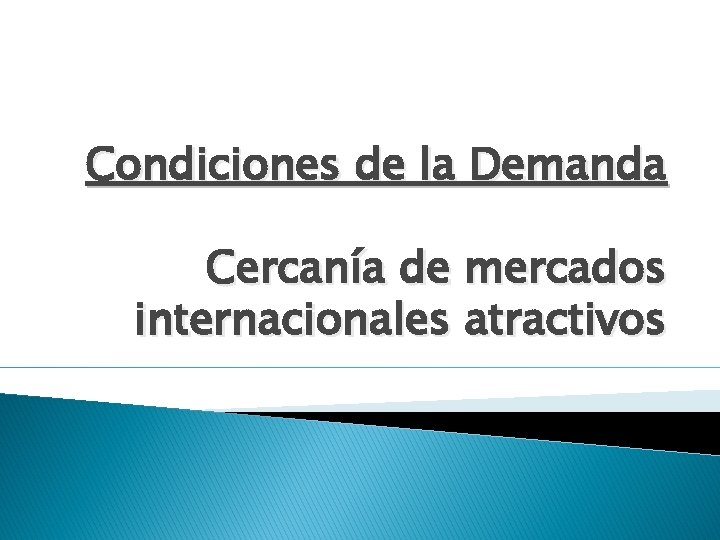 Condiciones de la Demanda Cercanía de mercados internacionales atractivos 