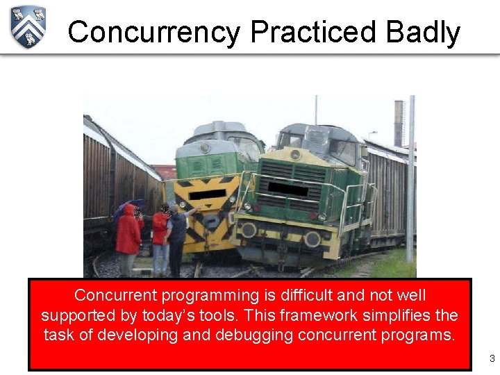 Concurrency Practiced Badly Concurrent programming is difficult and not well supported by today’s tools.