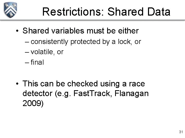 Restrictions: Shared Data • Shared variables must be either – consistently protected by a