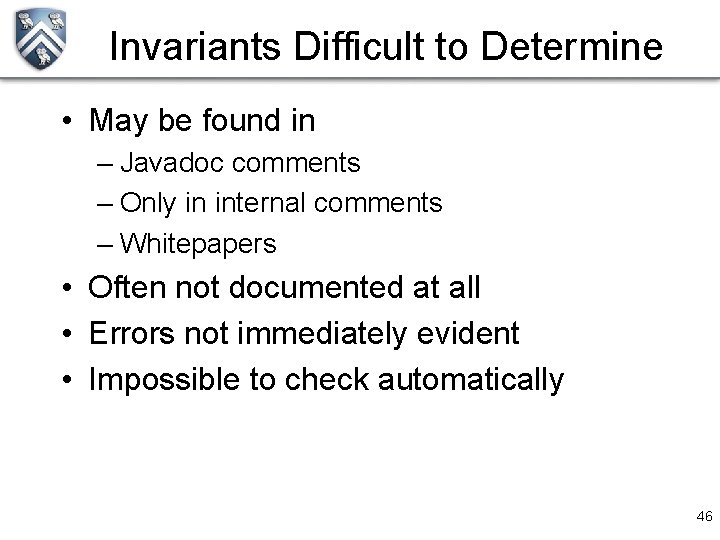 Invariants Difficult to Determine • May be found in – Javadoc comments – Only