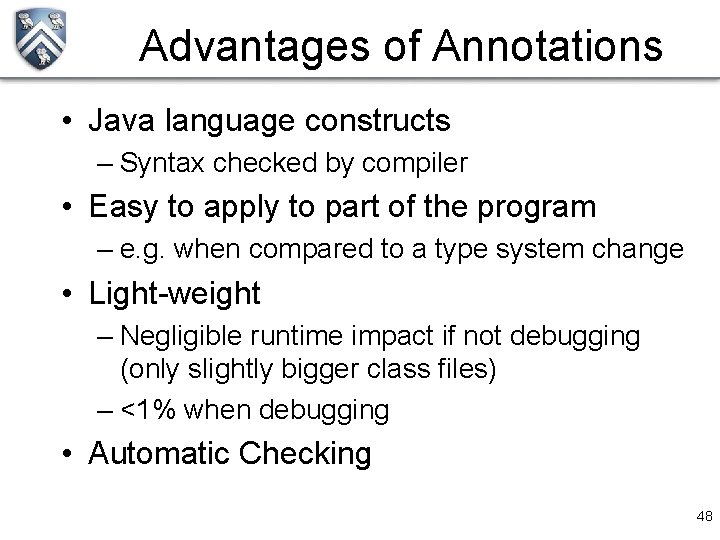 Advantages of Annotations • Java language constructs – Syntax checked by compiler • Easy