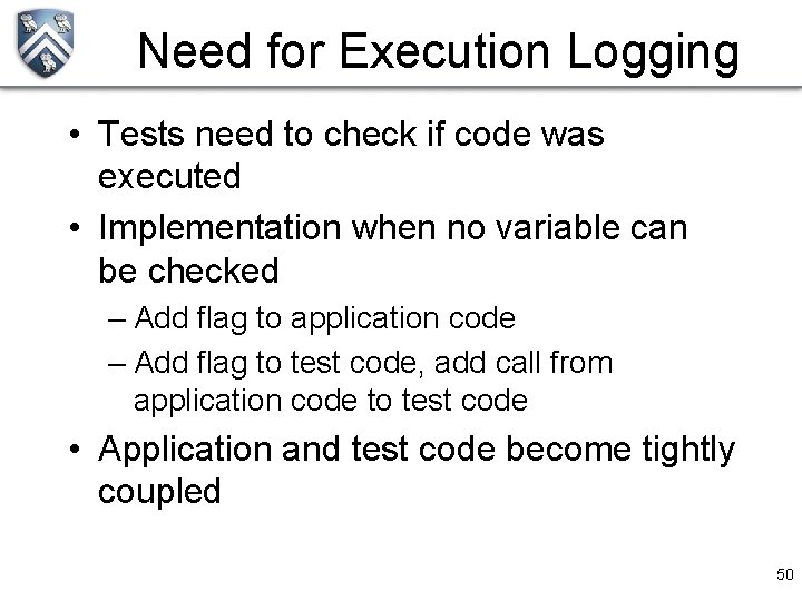 Need for Execution Logging • Tests need to check if code was executed •