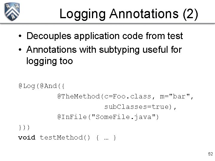 Logging Annotations (2) • Decouples application code from test • Annotations with subtyping useful
