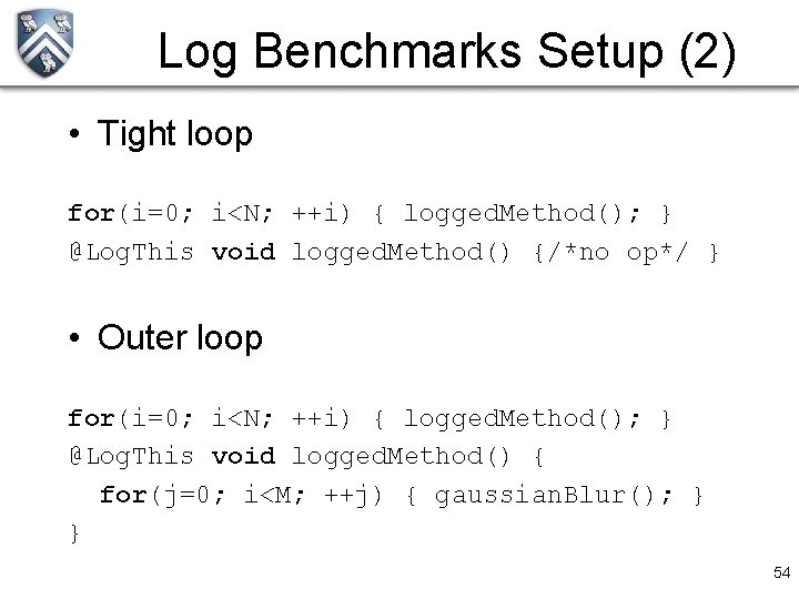 Log Benchmarks Setup (2) • Tight loop for(i=0; i<N; ++i) { logged. Method(); }