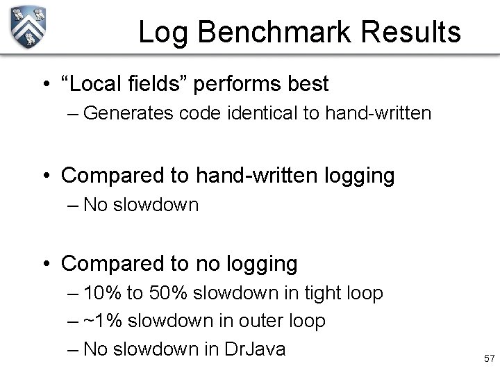 Log Benchmark Results • “Local fields” performs best – Generates code identical to hand-written