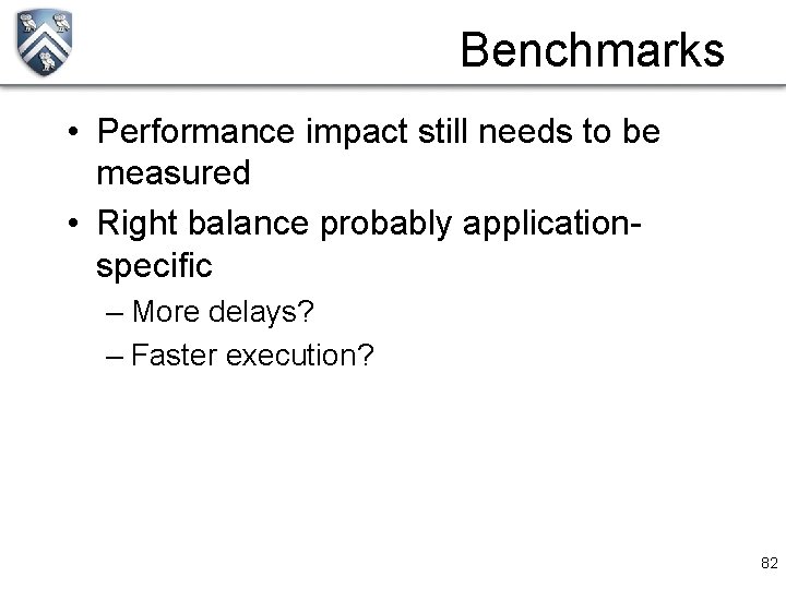 Benchmarks • Performance impact still needs to be measured • Right balance probably applicationspecific