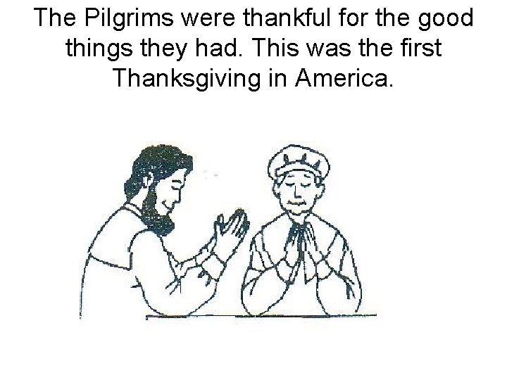 The Pilgrims were thankful for the good things they had. This was the first