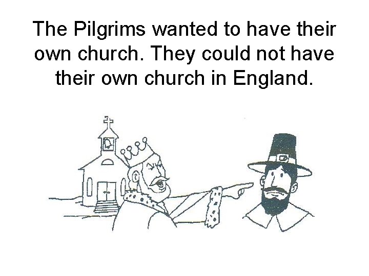 The Pilgrims wanted to have their own church. They could not have their own