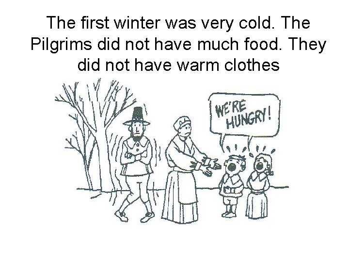 The first winter was very cold. The Pilgrims did not have much food. They