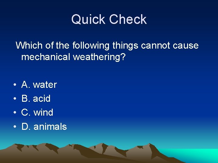Quick Check Which of the following things cannot cause mechanical weathering? • • A.