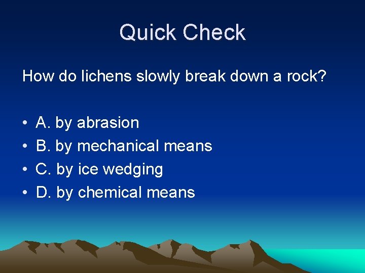 Quick Check How do lichens slowly break down a rock? • • A. by