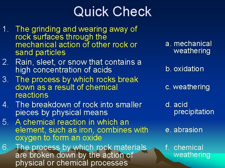 Quick Check 1. The grinding and wearing away of rock surfaces through the mechanical