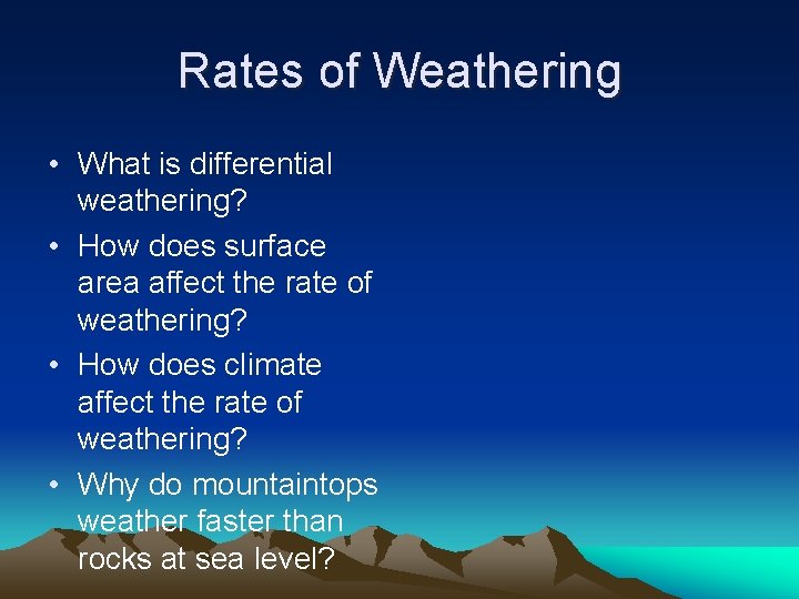 Rates of Weathering • What is differential weathering? • How does surface area affect