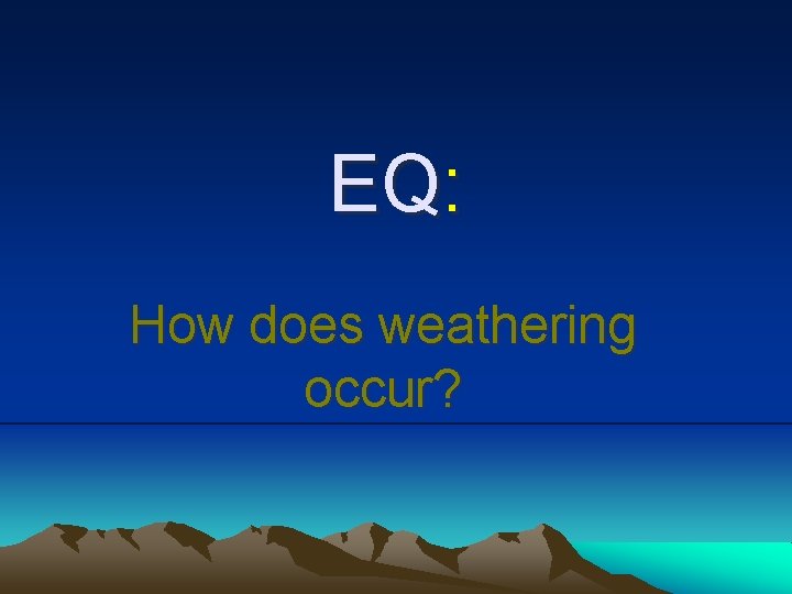 EQ: How does weathering occur? 