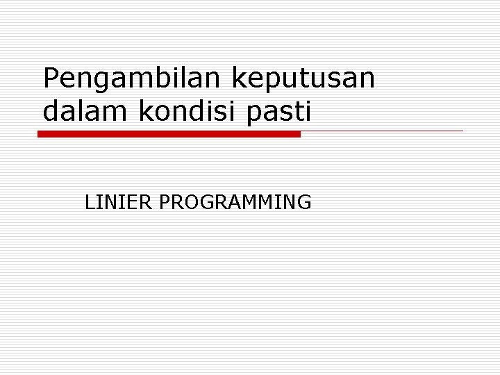 Pengambilan keputusan dalam kondisi pasti LINIER PROGRAMMING 