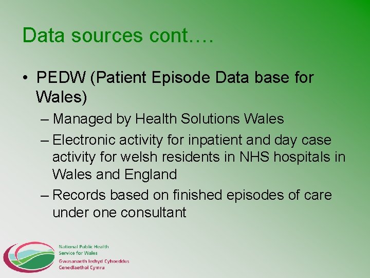 Data sources cont…. • PEDW (Patient Episode Data base for Wales) – Managed by