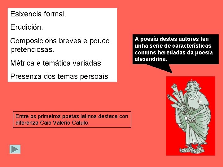 Esixencia formal. Erudición. Composicións breves e pouco pretenciosas. Métrica e temática variadas Presenza dos