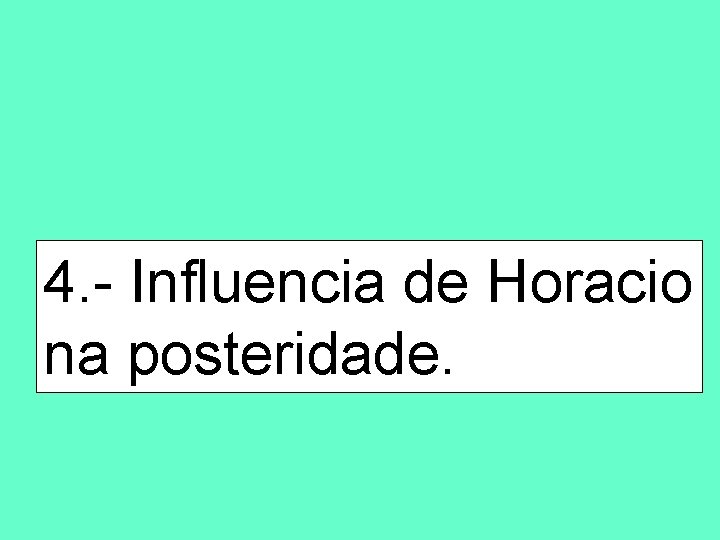 4. - Influencia de Horacio na posteridade. 