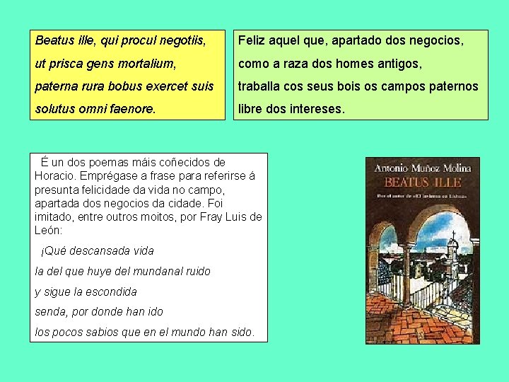 Beatus ille, qui procul negotiis, Feliz aquel que, apartado dos negocios, ut prisca gens