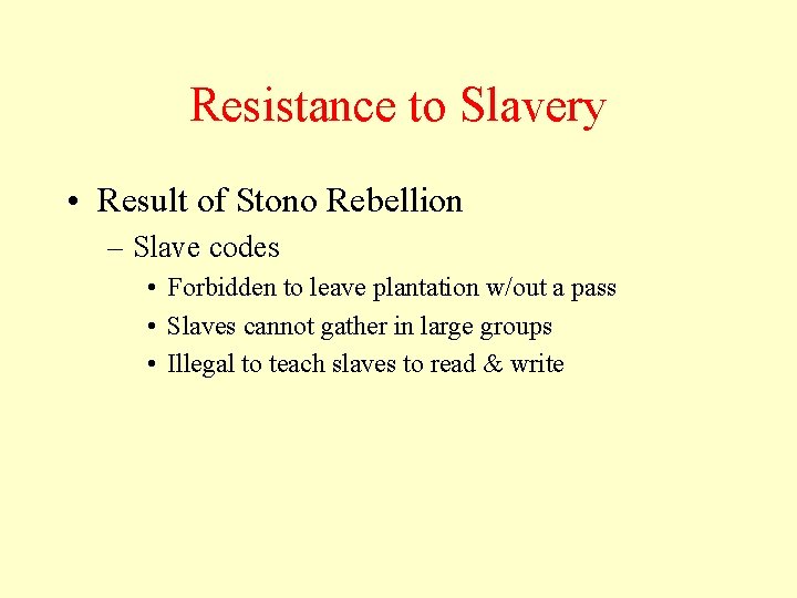 Resistance to Slavery • Result of Stono Rebellion – Slave codes • Forbidden to