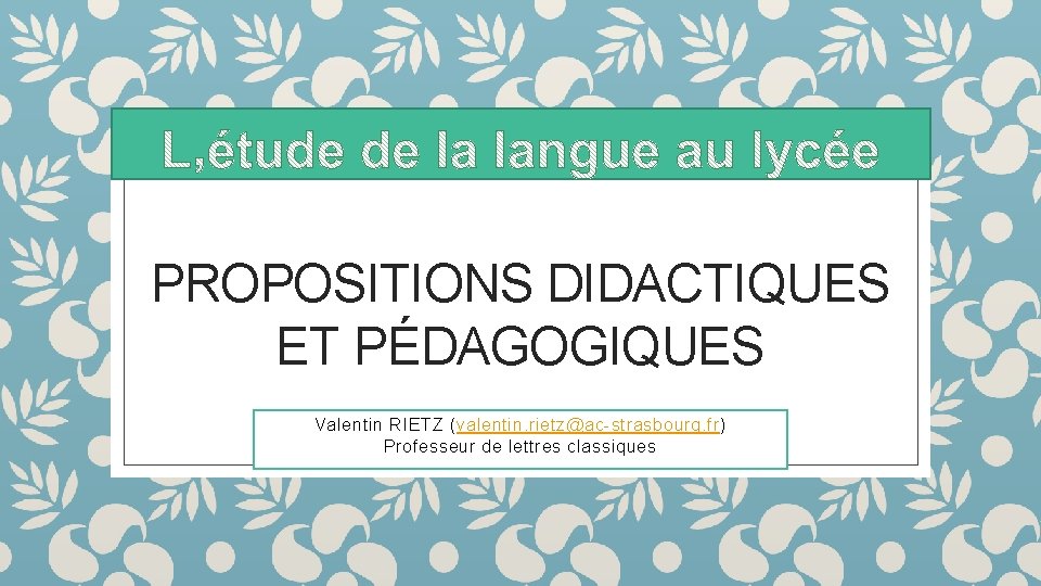 PROPOSITIONS DIDACTIQUES ET PÉDAGOGIQUES Valentin RIETZ (valentin. rietz@ac-strasbourg. fr) Professeur de lettres classiques 