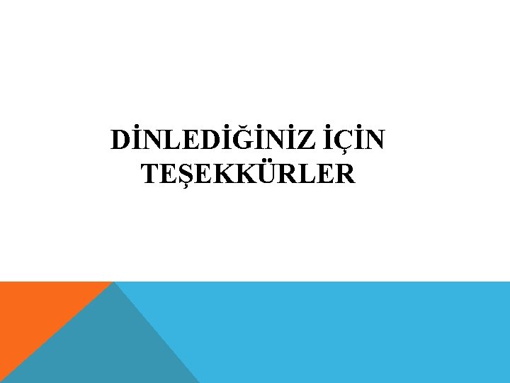 DİNLEDİĞİNİZ İÇİN TEŞEKKÜRLER 