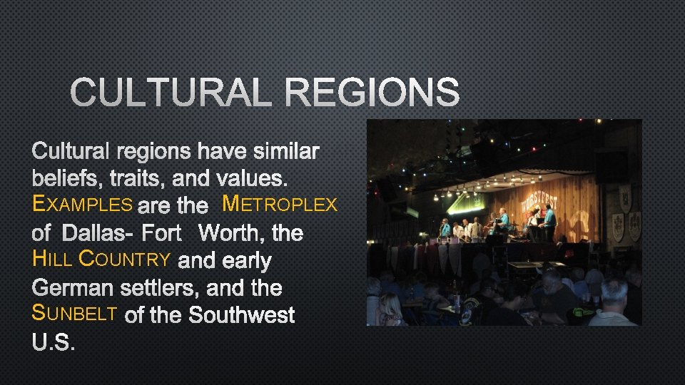 CULTURAL REGIONS HAVE SIMILAR BELIEFS, TRAITS, AND VALUES. EXAMPLES ARE THE METROPLEX OF DALLAS-FORT