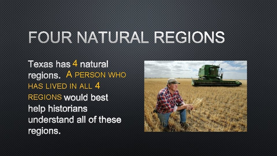 FOUR NATURAL REGIONS TEXAS HAS 4 NATURAL REGIONS. A PERSON WHO HAS LIVED IN