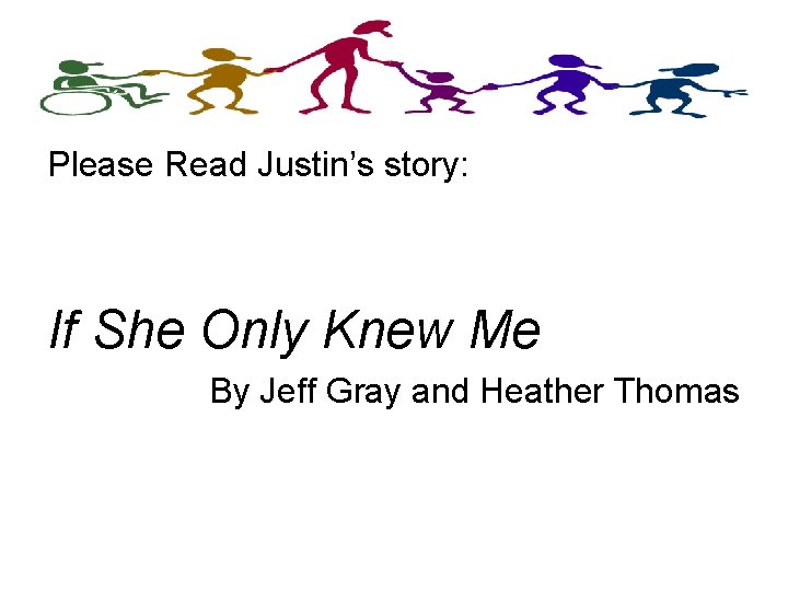 Please Read Justin’s story: If She Only Knew Me By Jeff Gray and Heather