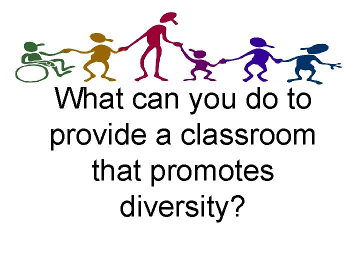 What can you do to provide a classroom that promotes diversity? 