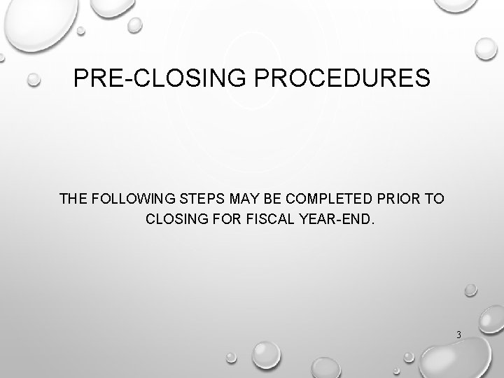 PRE-CLOSING PROCEDURES THE FOLLOWING STEPS MAY BE COMPLETED PRIOR TO CLOSING FOR FISCAL YEAR-END.