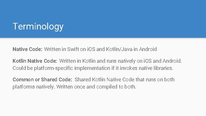 Terminology Native Code: Written in Swift on i. OS and Kotlin/Java in Android Kotlin