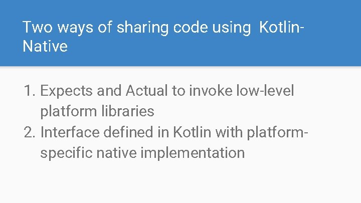 Two ways of sharing code using Kotlin. Native 1. Expects and Actual to invoke