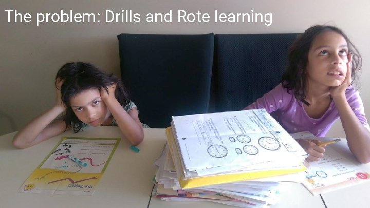 The problem: Drills and Rote learning 