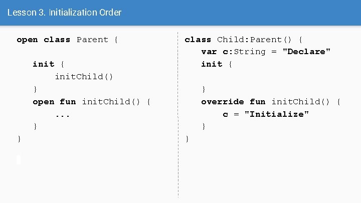 Lesson 3. Initialization Order open class Parent { init. Child() } open fun init.