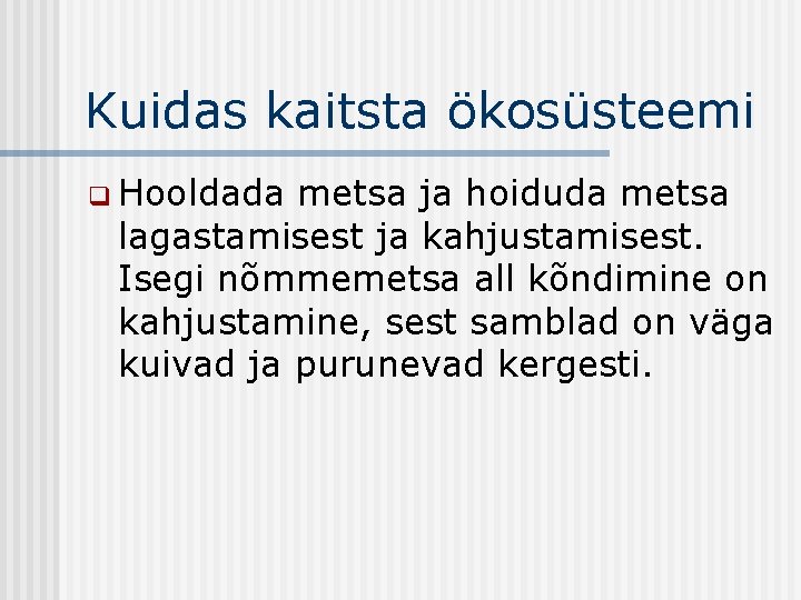 Kuidas kaitsta ökosüsteemi q Hooldada metsa ja hoiduda metsa lagastamisest ja kahjustamisest. Isegi nõmmemetsa