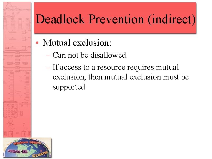 Deadlock Prevention (indirect) • Mutual exclusion: – Can not be disallowed. – If access